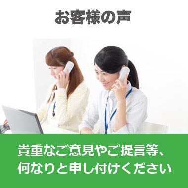 お客様の声 貴重なご意見やご提言を何なりとお申し付けください