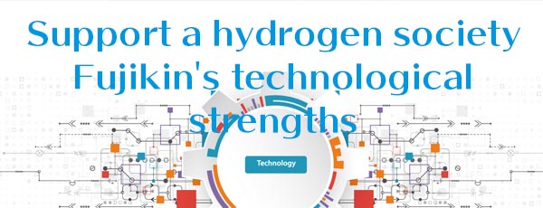 Support a hydrogen society Fujikin's technological strengths