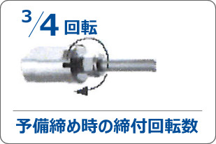 3/4回転(8mm以下) 1/2回転(10mm以上) 予備締め時の締付回転数